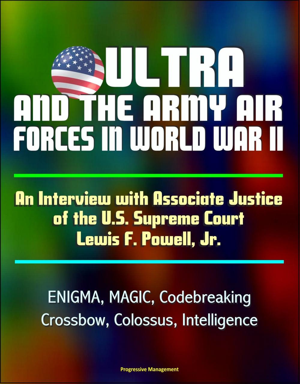 Big bigCover of ULTRA and the Army Air Forces in World War II: An Interview with Associate Justice of the U.S. Supreme Court Lewis F. Powell, Jr. - ENIGMA, MAGIC, Codebreaking, Crossbow, Colossus, Intelligence