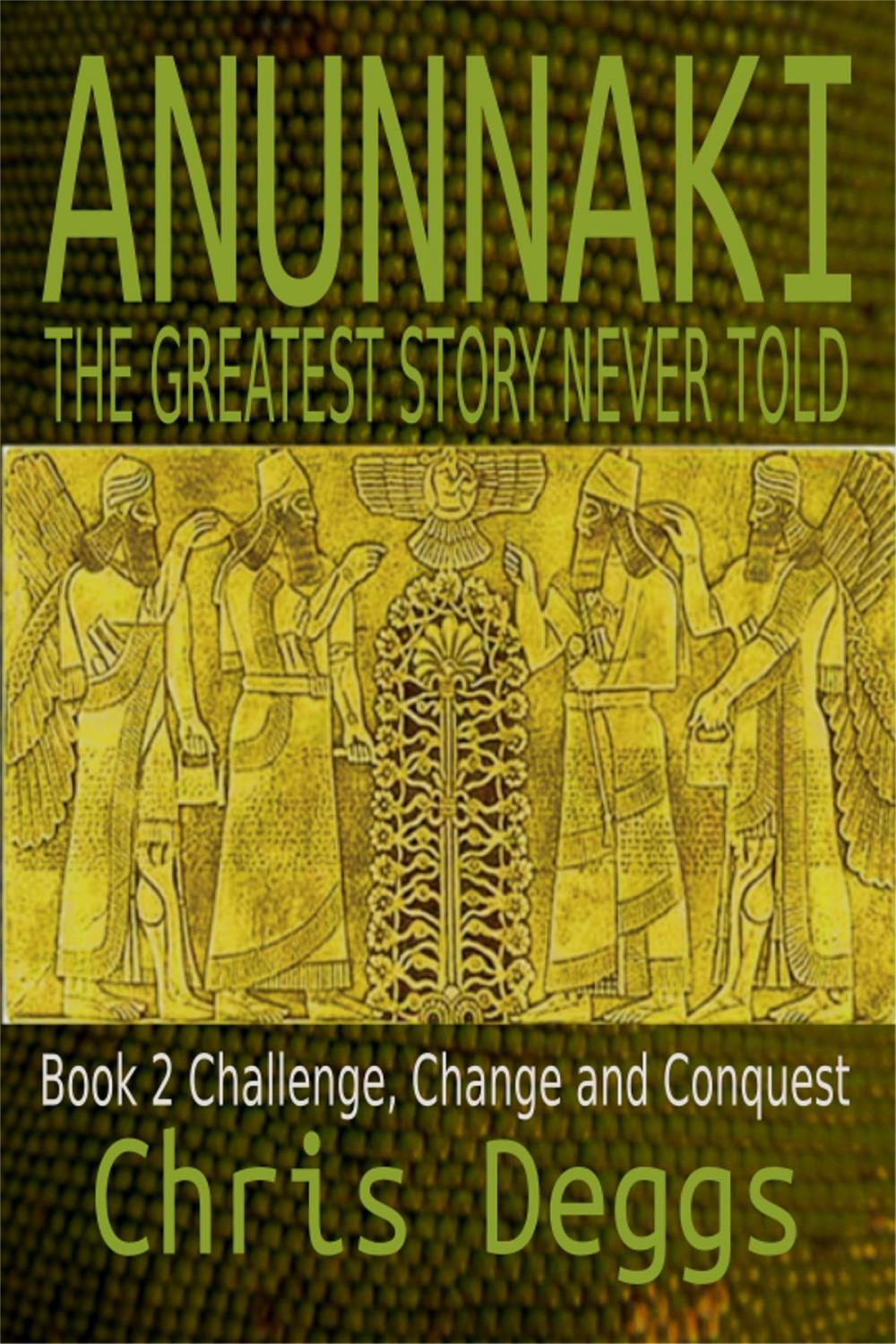 Big bigCover of Anunnaki: The Greatest Story Never Told, Book 2, Challenge, Change and Conquest