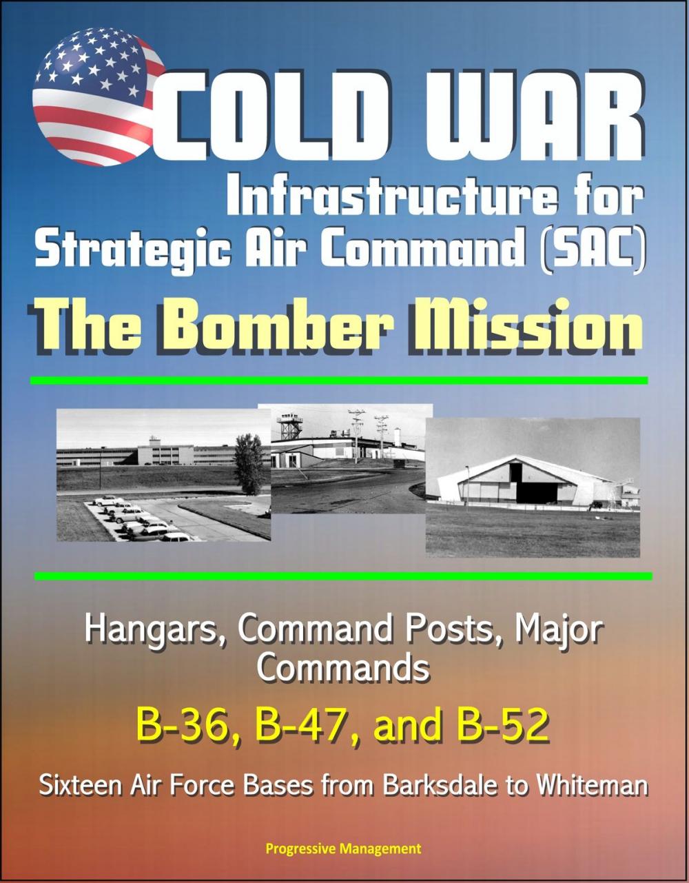 Big bigCover of Cold War Infrastructure for Strategic Air Command (SAC): The Bomber Mission - Hangars, Command Posts, Major Commands, B-36, B-47, and B-52, Sixteen Air Force Bases from Barksdale to Whiteman
