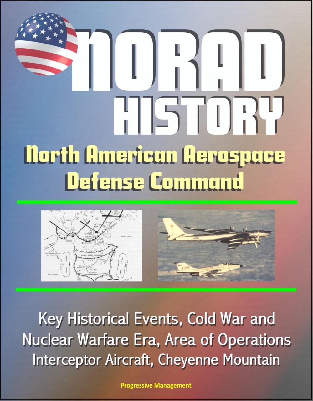 Big bigCover of NORAD History: North American Aerospace Defense Command Key Historical Events, Cold War and Nuclear Warfare Era, Area of Operations, Interceptor Aircraft, Cheyenne Mountain