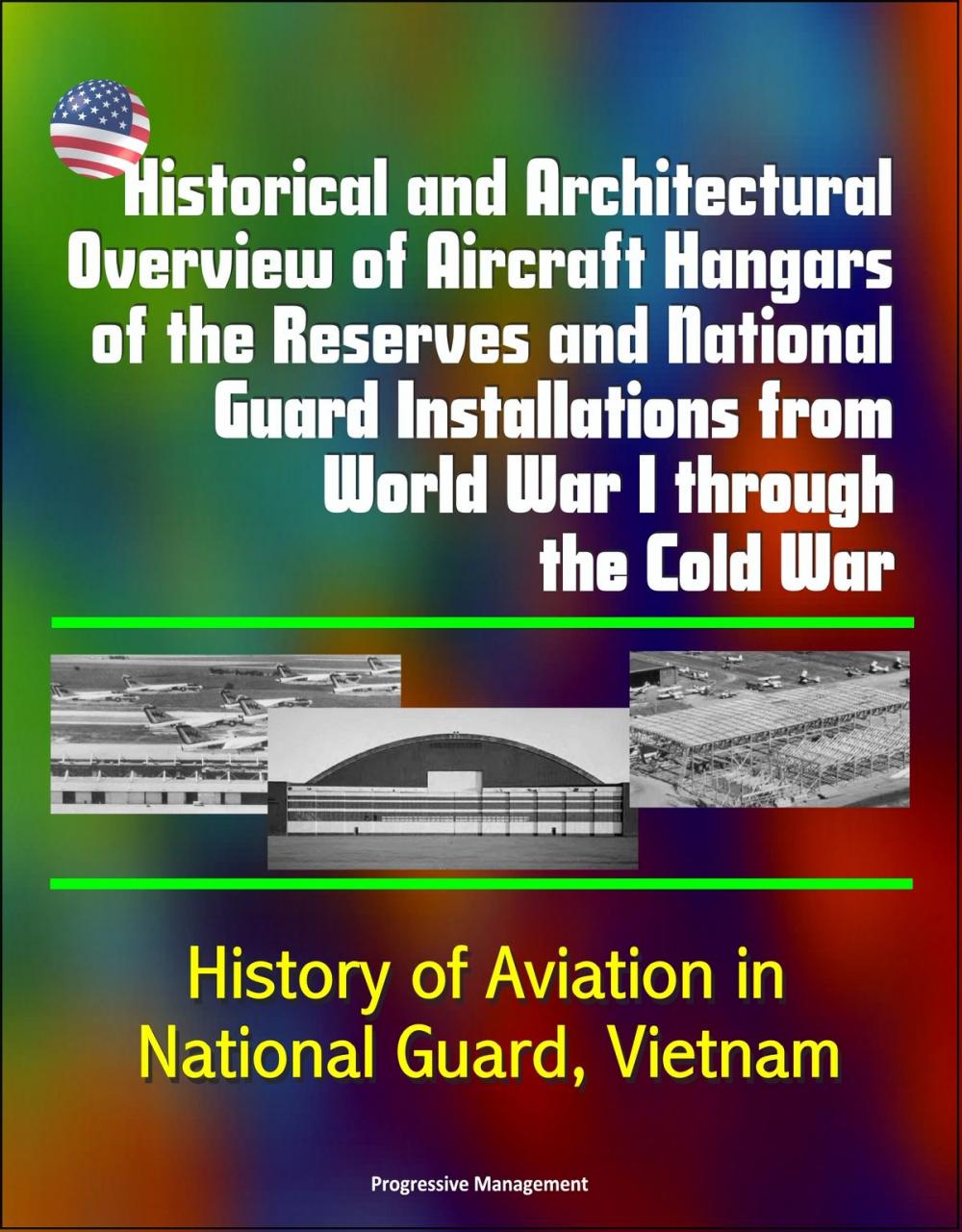 Big bigCover of Historical and Architectural Overview of Aircraft Hangars of the Reserves and National Guard Installations from World War I through the Cold War: History of Aviation in National Guard, Vietnam