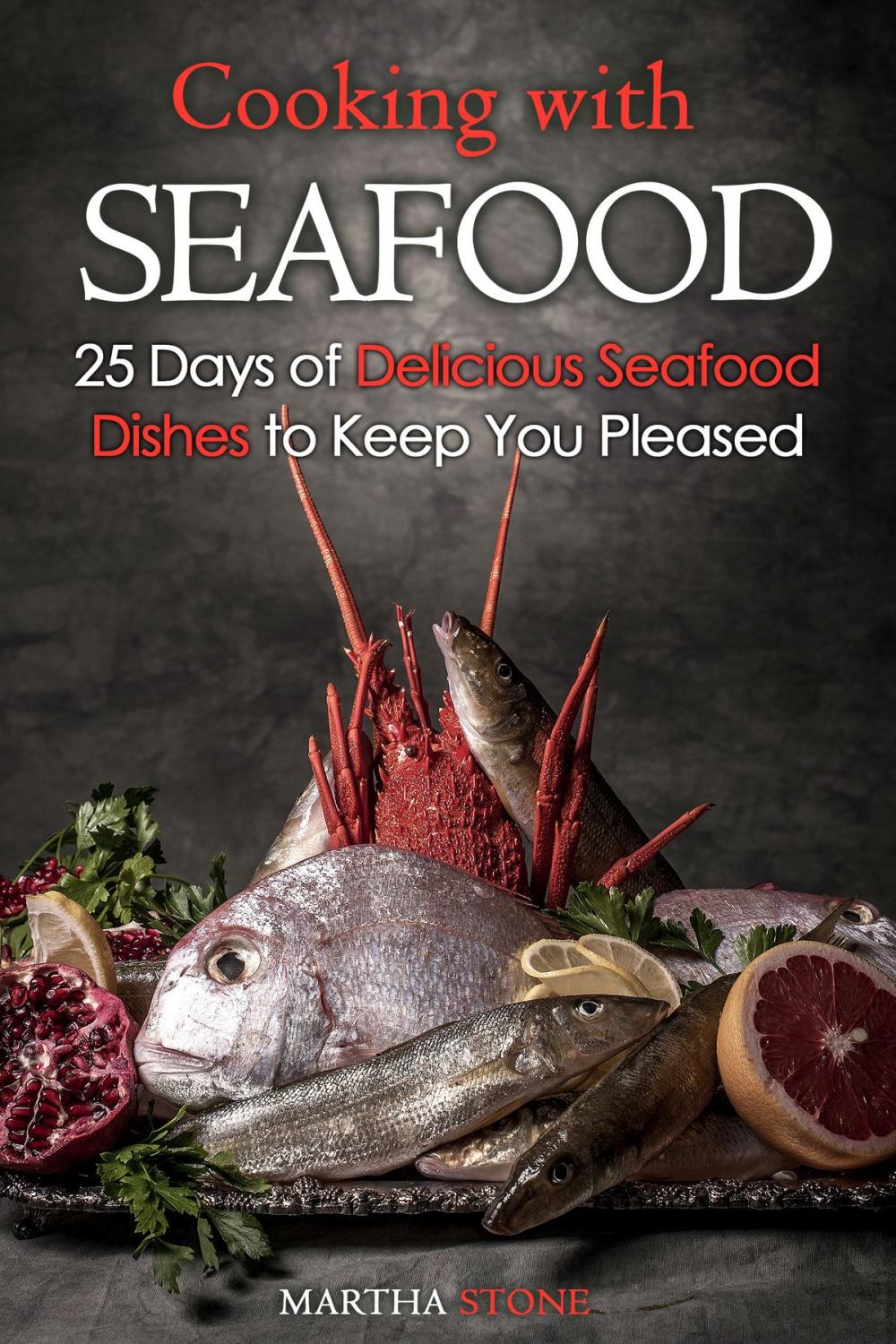 Big bigCover of Cooking with Seafood: 25 Days of Delicious Seafood Dishes to Keep You Pleased