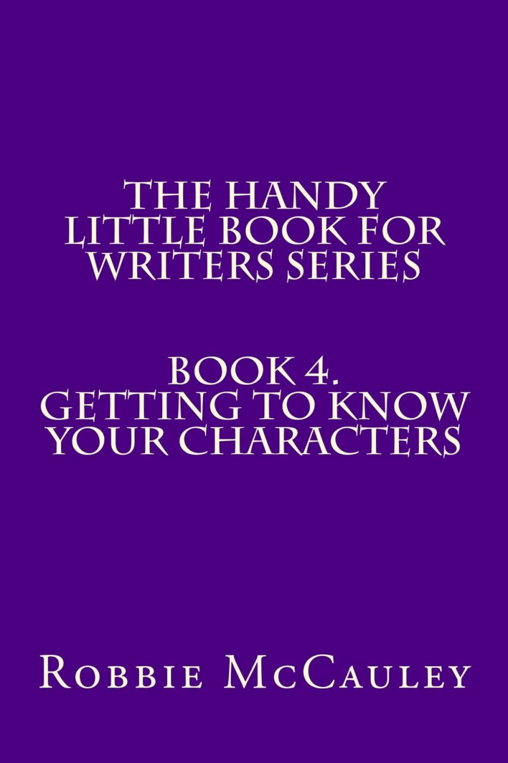 Big bigCover of The Handy Little Book for Writers Series. Book 4. Getting to Know your Characters