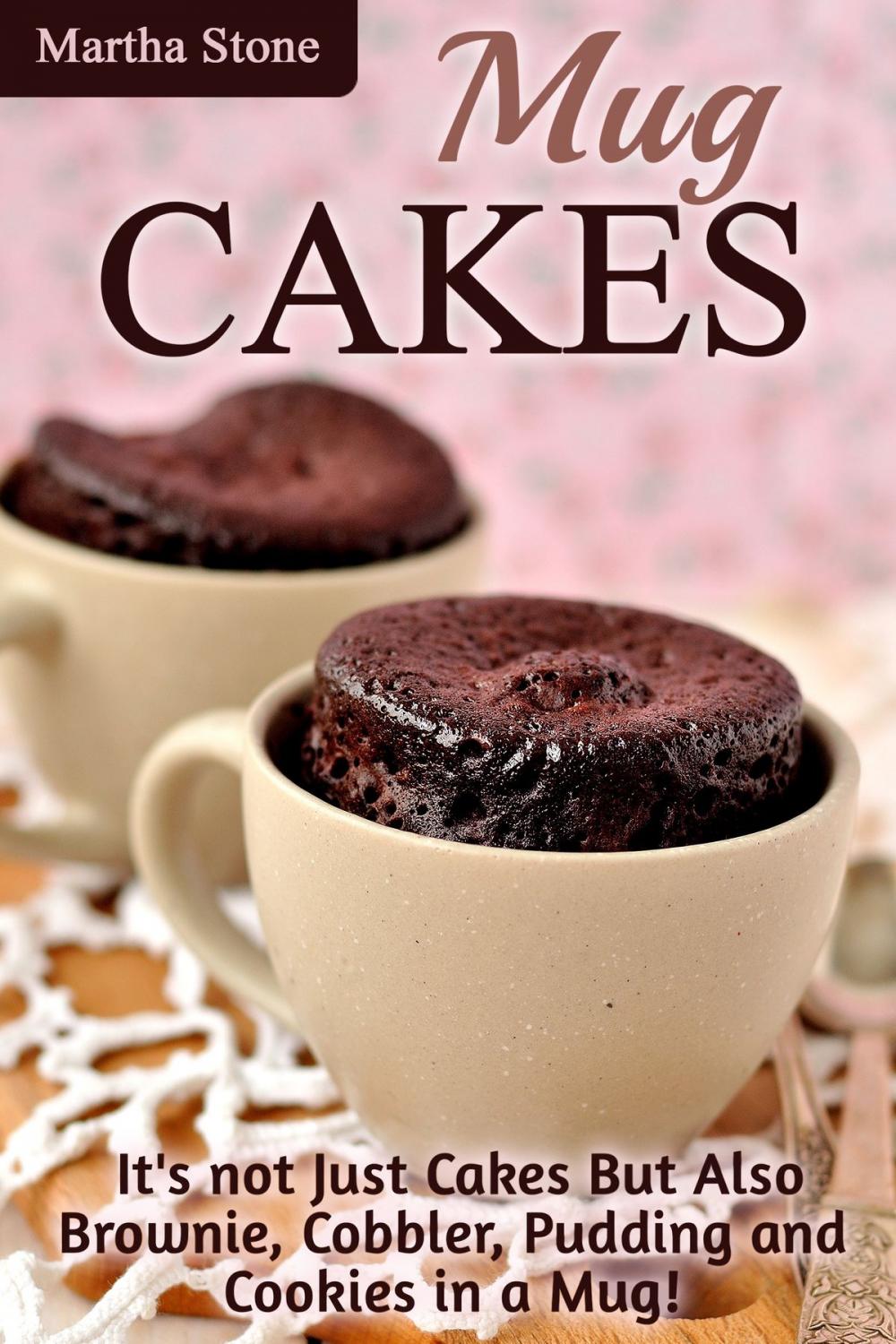 Big bigCover of Mug Cakes: It's not Just Cakes But Also Brownie, Cobbler, Pudding and Cookies in a Mug!