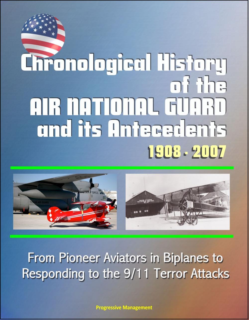 Big bigCover of Chronological History of the Air National Guard and its Antecedents, 1908: 2007 - From Pioneer Aviators in Biplanes to Responding to the 9/11 Terror Attacks