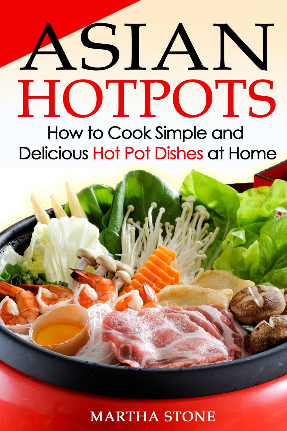 Big bigCover of Asian Hotpots: How to Cook Simple and Delicious Hot Pot Dishes at Home