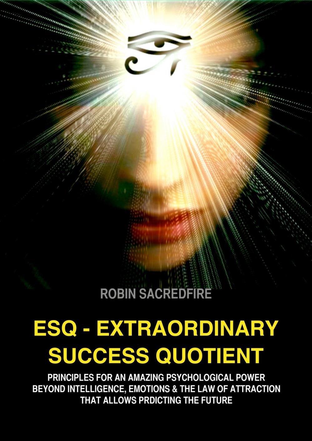 Big bigCover of ESQ: Extraordinary Success Quotient: Principles for an Amazing Psychological Power Beyond Intelligence, Emotions and Law of Attraction, That Allows Predicting the Future