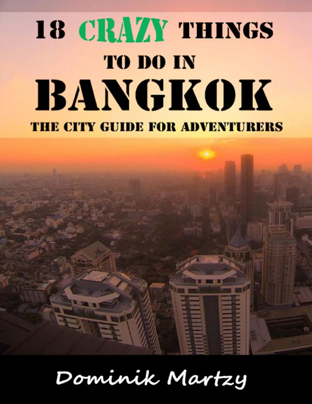 Big bigCover of 18 Crazy Things to Do In Bangkok - The City Guide for Adventurers