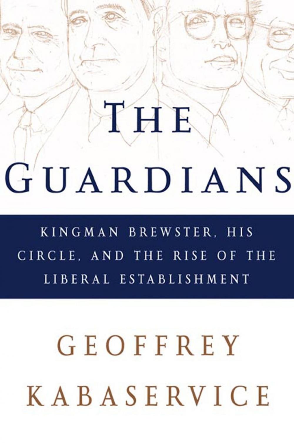 Big bigCover of The Guardians: Kingman Brewster, His Circle, and the Rise of the Liberal Establishment