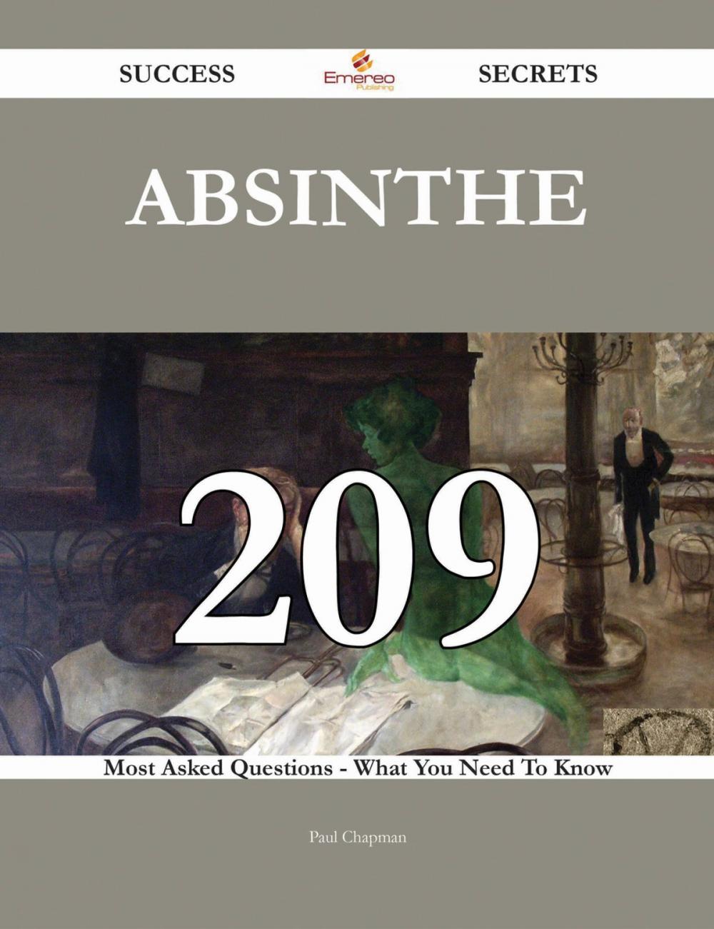 Big bigCover of Absinthe 209 Success Secrets - 209 Most Asked Questions On Absinthe - What You Need To Know