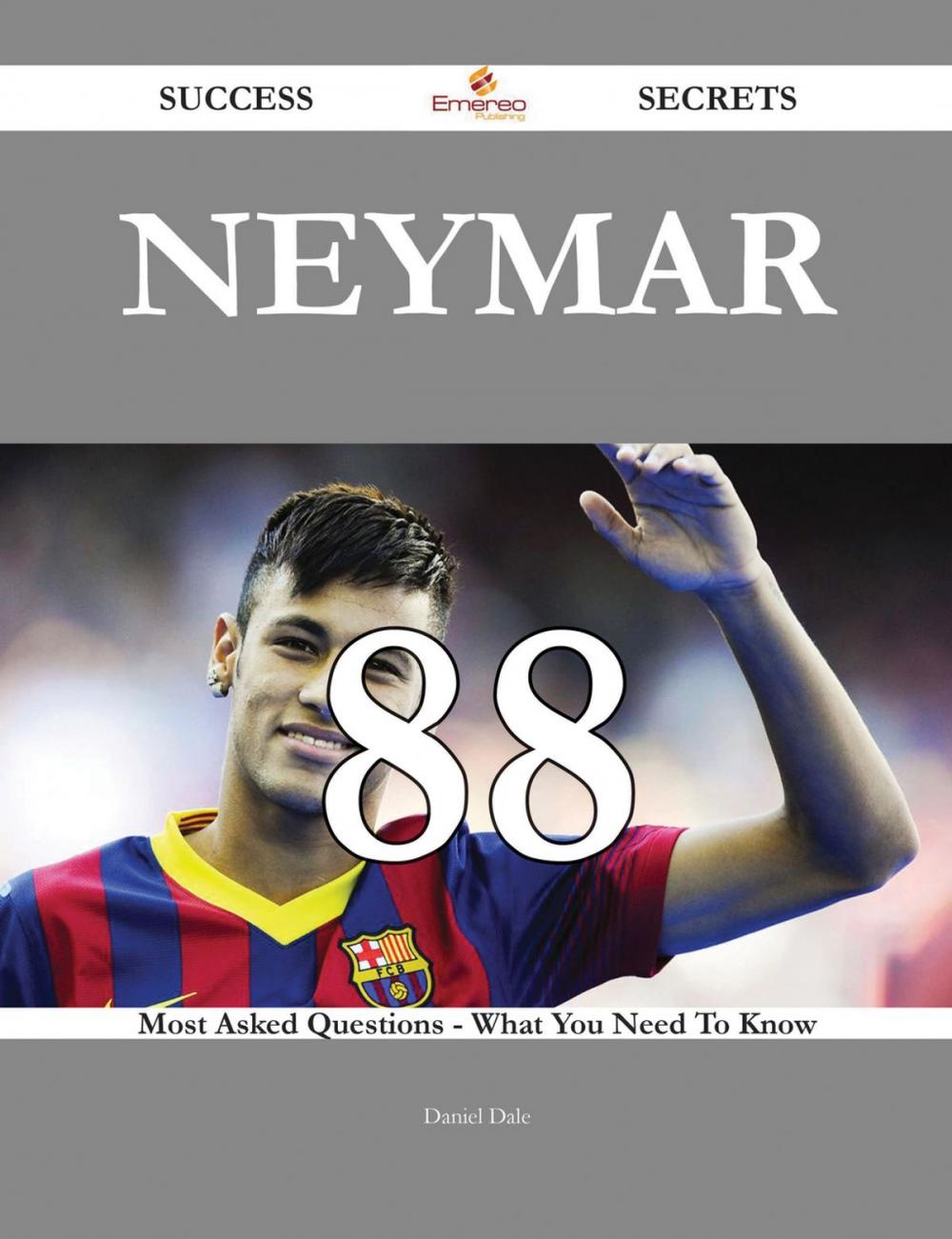 Big bigCover of Neymar 88 Success Secrets - 88 Most Asked Questions On Neymar - What You Need To Know