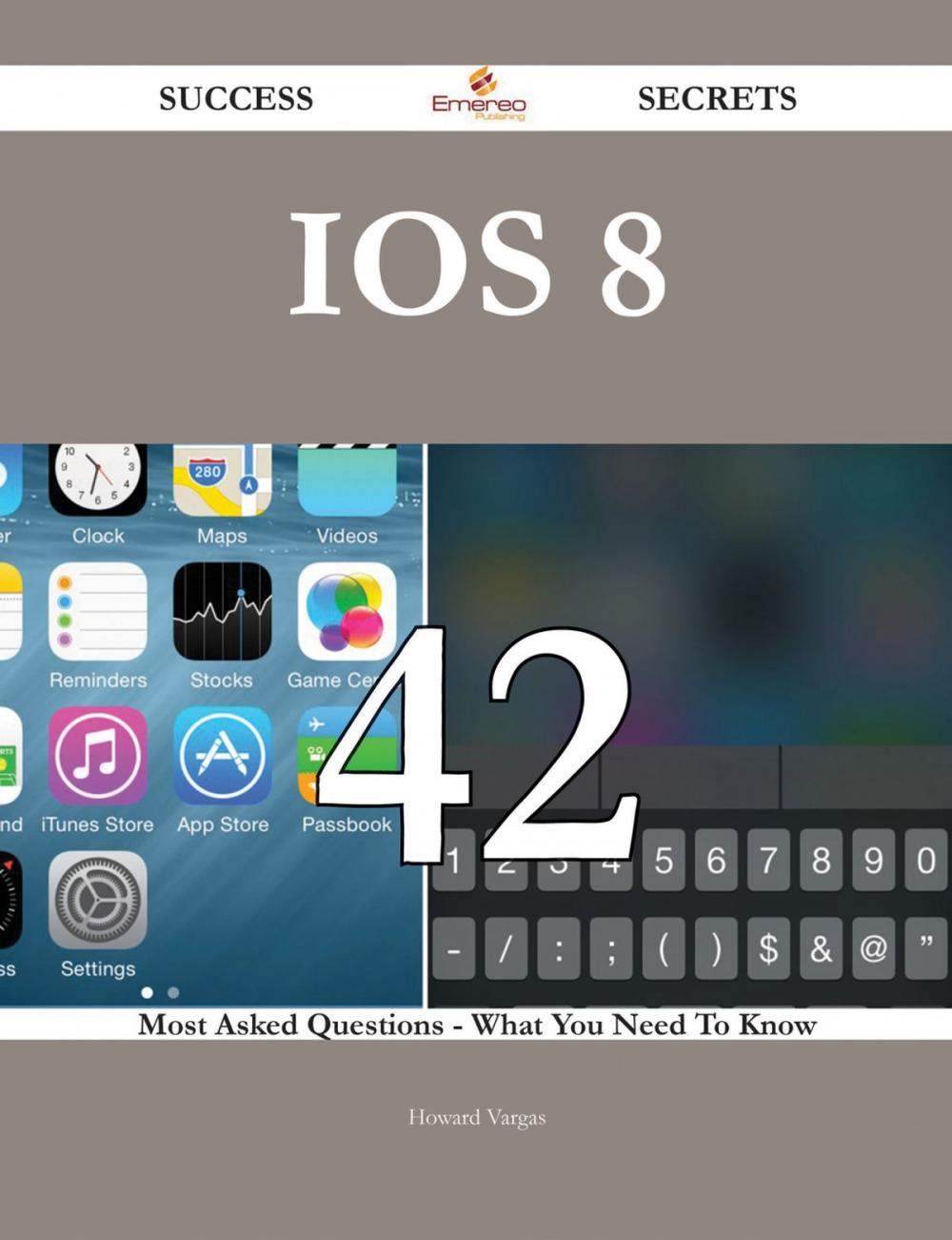 Big bigCover of IOS 8 42 Success Secrets - 42 Most Asked Questions On IOS 8 - What You Need To Know