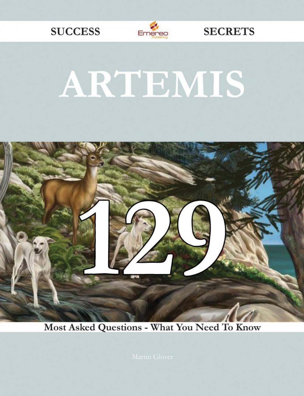 Big bigCover of Artemis 129 Success Secrets - 129 Most Asked Questions On Artemis - What You Need To Know