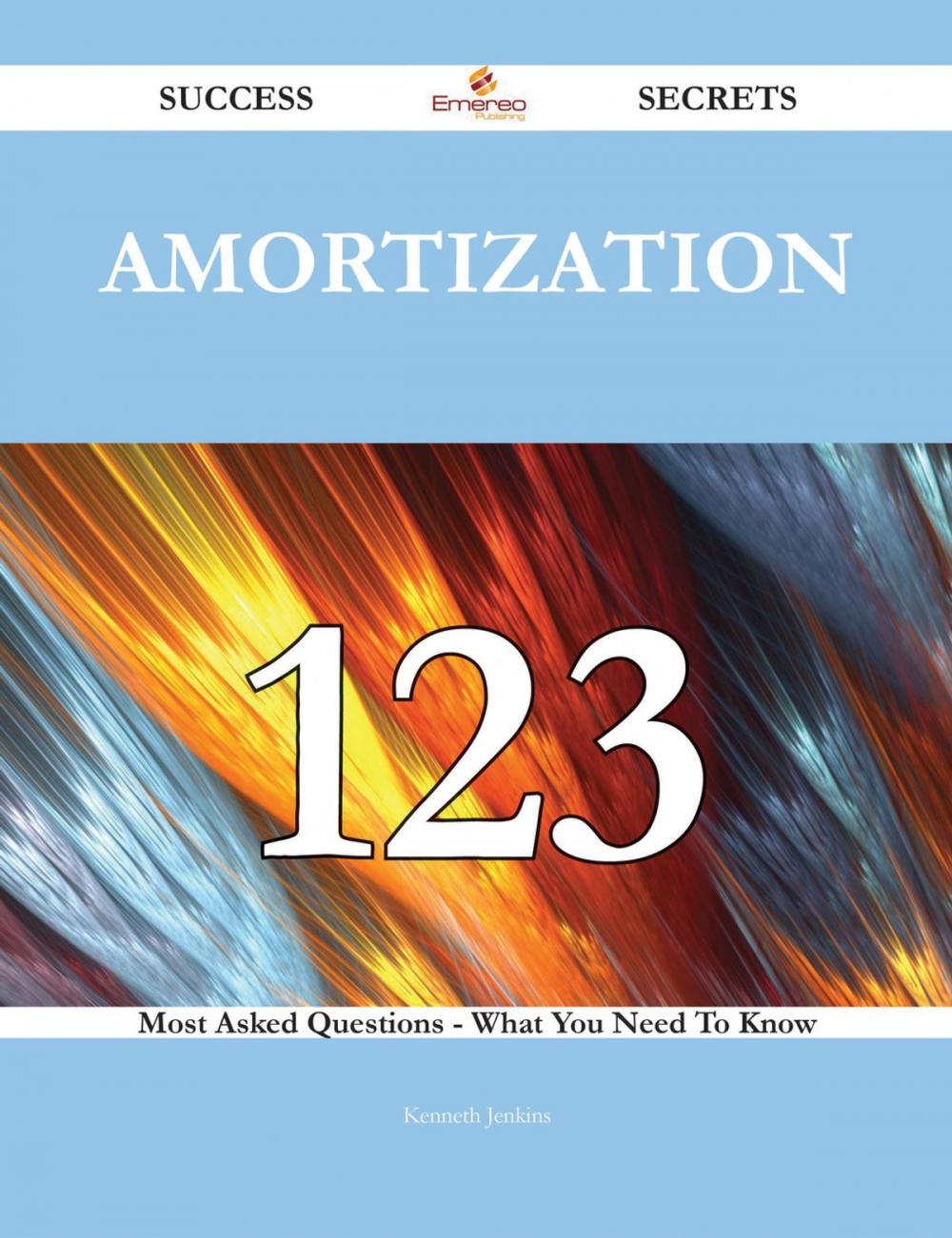 Big bigCover of Amortization 123 Success Secrets - 123 Most Asked Questions On Amortization - What You Need To Know