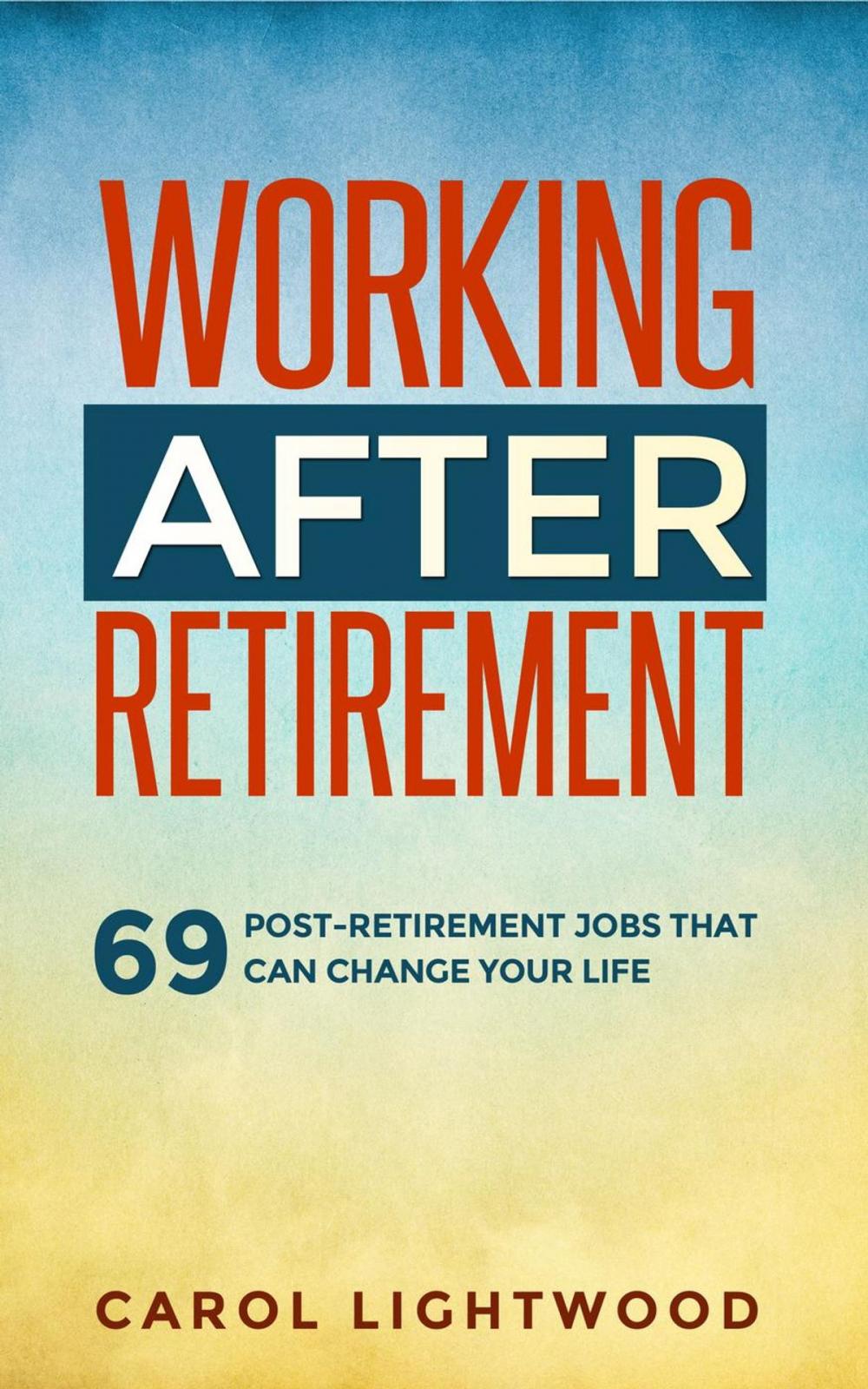 Big bigCover of Working After Retirement: 69 Post-Retirement Jobs That Can Change Your Life