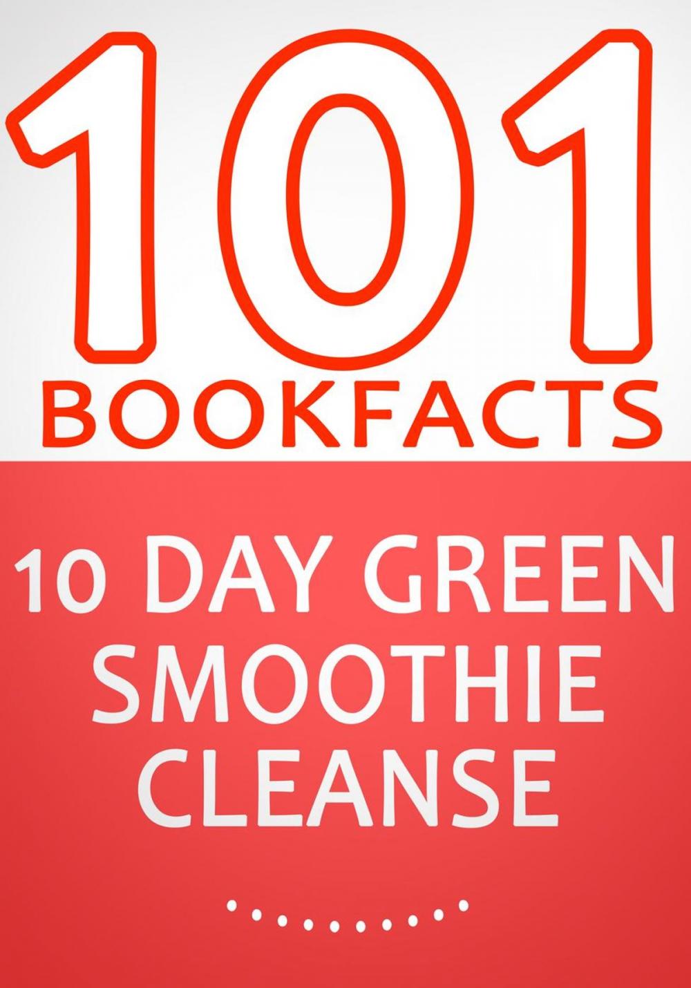 Big bigCover of 10-Day Green Smoothie Cleanse: Lose Up to 15 Pounds in 10 Days! - 101 Amazing Facts You didn't Know