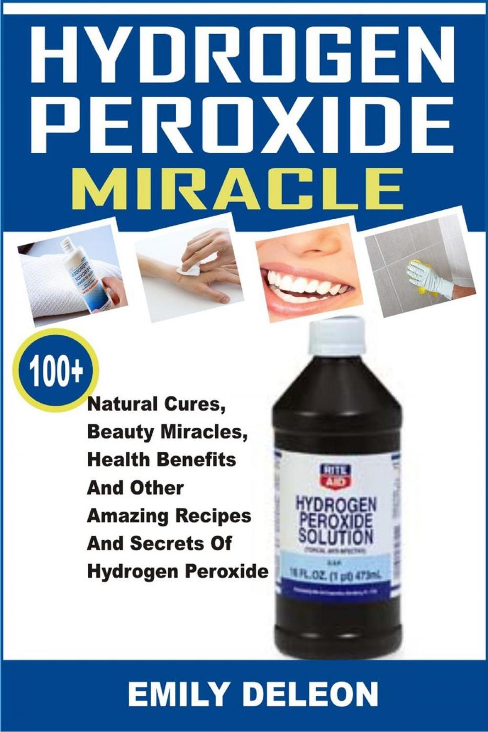 Big bigCover of Hydrogen Peroxide Miracle: 100+ Natural Cures, Beauty Miracles, Health Benefits And Other Amazing Recipes And Secrets Of Hydrogen Peroxide