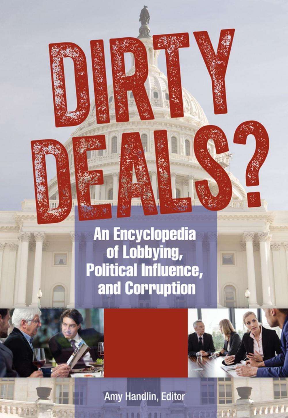 Big bigCover of Dirty Deals? An Encyclopedia of Lobbying, Political Influence, and Corruption [3 volumes]