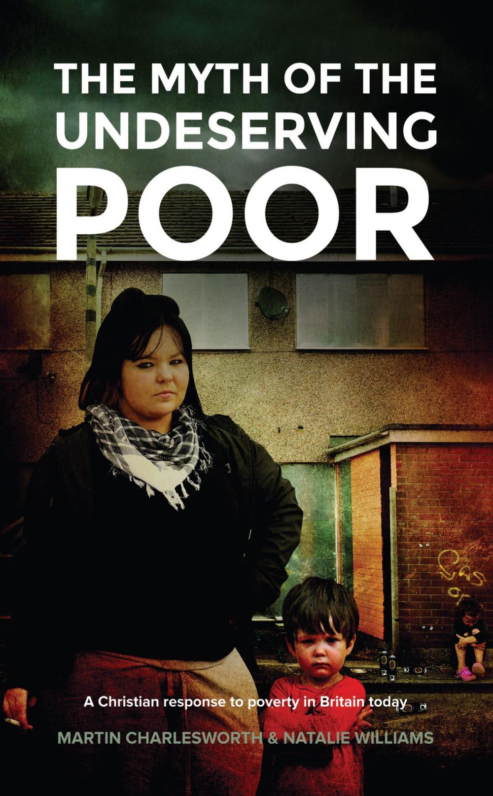 Big bigCover of The Myth Of The Undeserving Poor - A Christian Response to Poverty in Britain Today