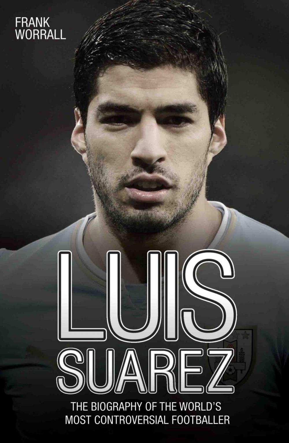 Big bigCover of Luis Suarez - The Biography of the World's Most Controversial Footballer