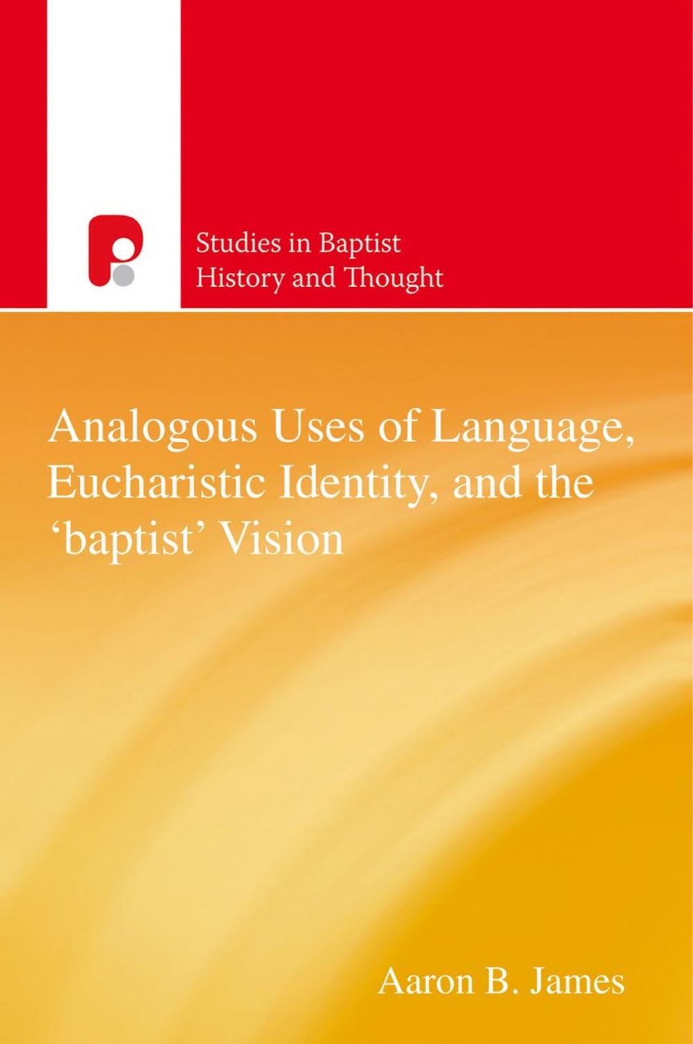 Big bigCover of Analogous Uses of Language, Eucharistic Identity, and the 'Baptist' Vision