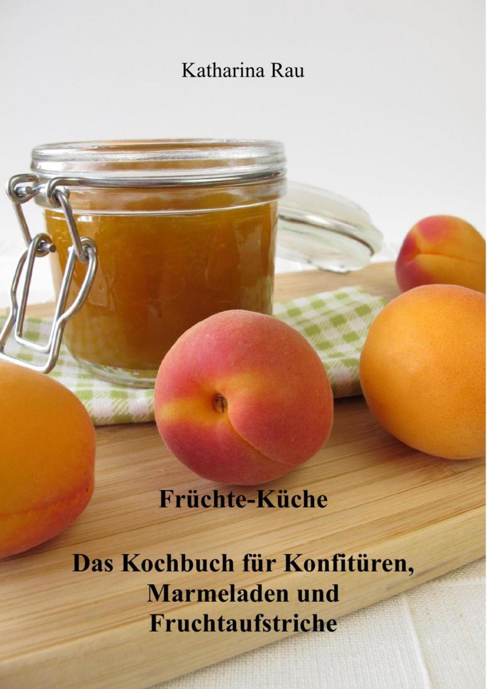 Big bigCover of Früchte-Küche: Das Kochbuch für Konfitüren, Marmeladen und Fruchtaufstriche