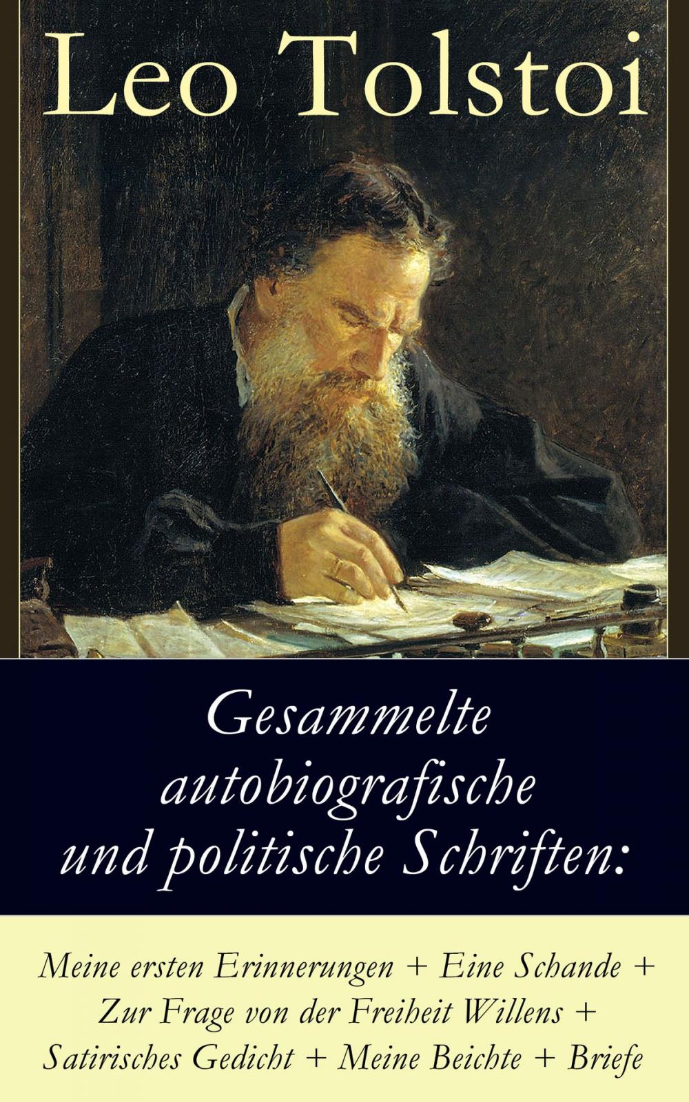 Big bigCover of Gesammelte autobiografische und politische Schriften: Meine ersten Erinnerungen + Eine Schande + Zur Frage von der Freiheit des Willens + Satirisches Gedicht + Meine Beichte + Briefe