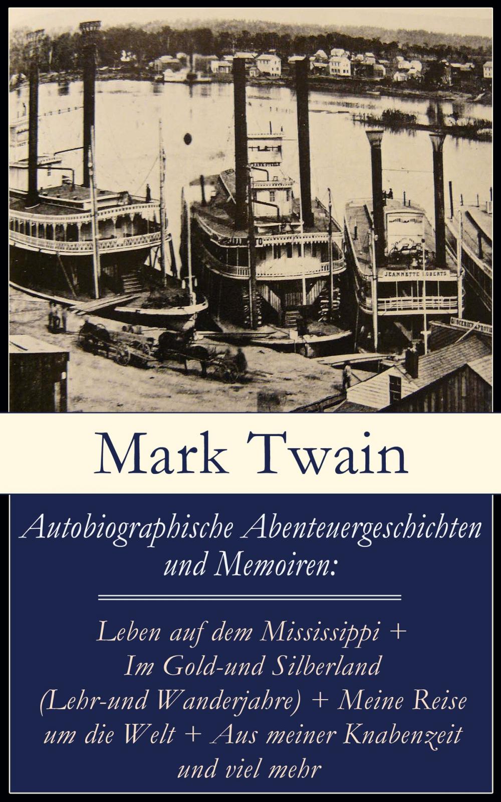 Big bigCover of Autobiographische Abenteuergeschichten und Memoiren: Leben auf dem Mississippi + Im Gold-und Silberland (Lehr-und Wanderjahre) + Meine Reise um die Welt + Aus meiner Knabenzeit und viel mehr