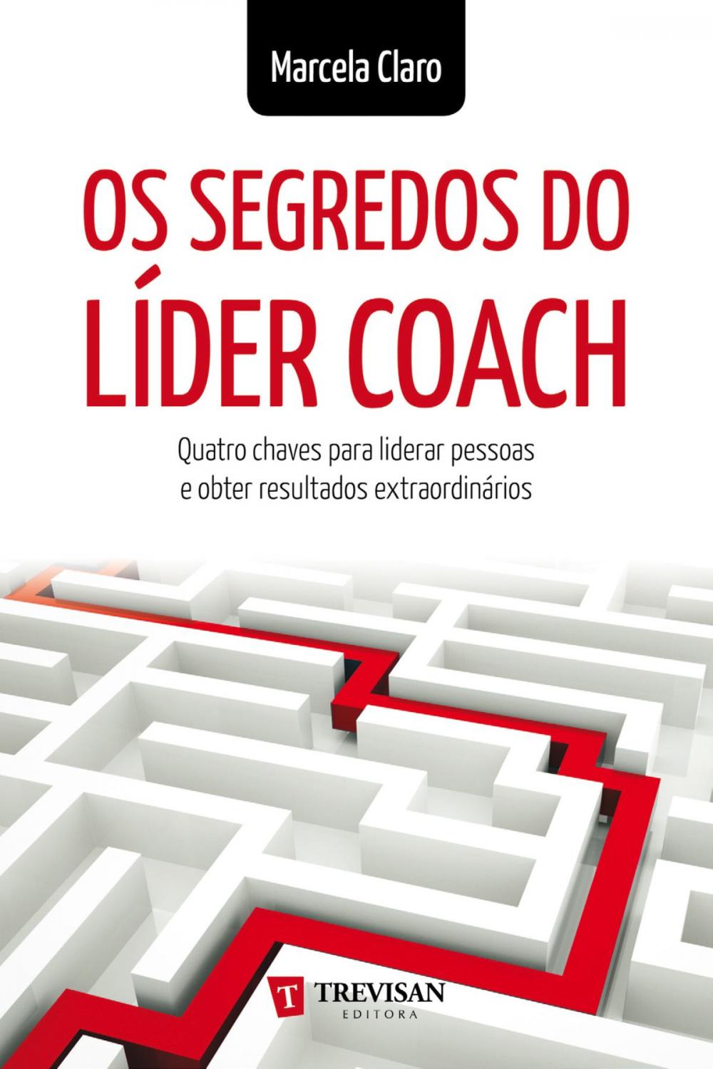 Big bigCover of Os Segredos do Líder Coach: quatro chaves para liderar pessoas e obter resultados extraordinários