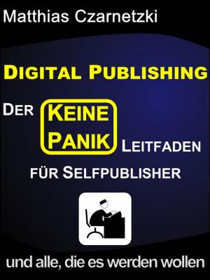 Cover of the book Digital Publishing: Der "KEINE PANIK" Leitfaden für Selfpublisher und alle, die es werden wollen. by Lee James