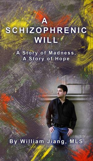 Book cover of A Schizophrenic Will: A Story of Madness, A Story of Hope