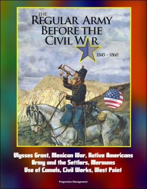 Cover of The Regular Army Before the Civil War 1845: 1860 - Ulysses Grant, Mexican War, Native Americans, Army and the Settlers, Mormons, Use of Camels, Civil Works, West Point