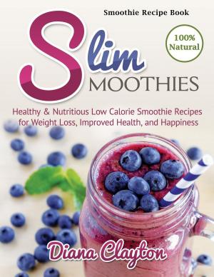 Book cover of Smoothie Recipe Book: Slim Smoothies. Healthy & Nutritious Low Calorie Smoothie Recipes for Weight Loss, Improved Health, and Happiness
