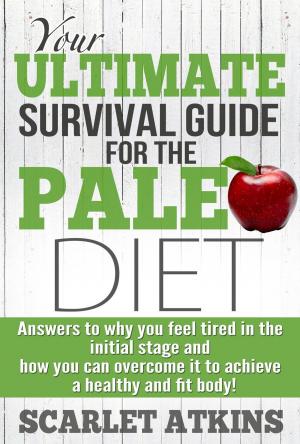 Cover of Your Ultimate Survival Guide for the Paleo Diet: Answers to Why You Feel Tired in the Initial Stage and How You Can Overcome it to Achieve a Healthy and Fit Body!