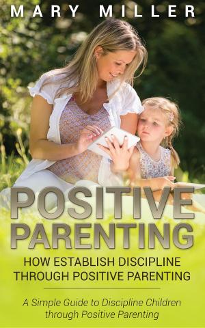 Book cover of Positive Parenting: How Establish Discipline through Positive Parenting