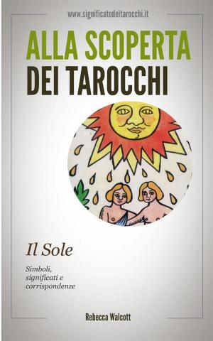 Cover of the book Il Sole negli Arcani Maggiori dei Tarocchi by Rebecca Walcott