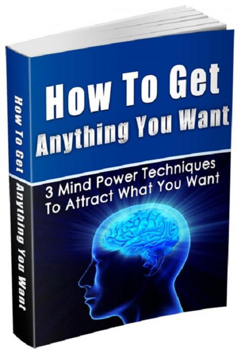 Cover of the book How To Get Anything You Want by Anonymous, Consumer Oriented Ebooks Publisher