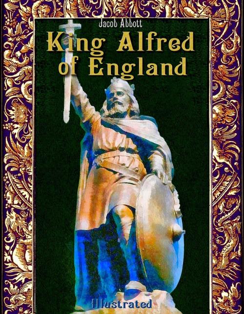 Cover of the book King Alfred of England: Illustrated by Jacob Abbott, History Alive