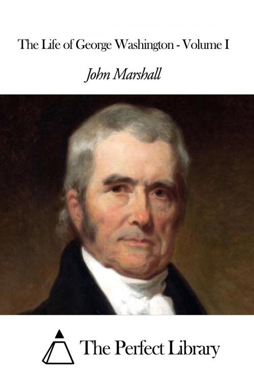 Cover of the book The Life of George Washington - Volume I by John Marshall, The Perfect Library