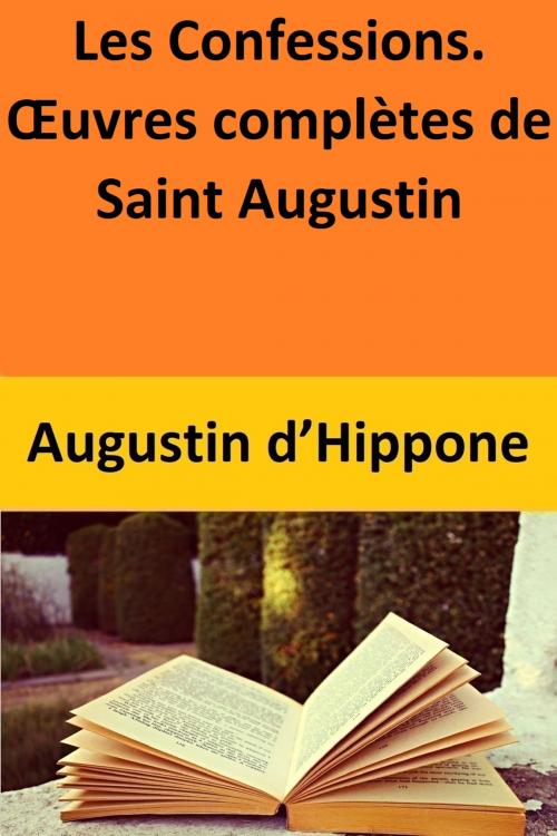 Cover of the book Les Confessions. Œuvres complètes de Saint Augustin by Augustin d’Hippone, Augustin d’Hippone