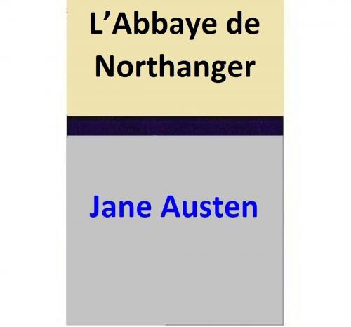 Cover of the book L’Abbaye de Northanger (3 TOMES) by Jane Austen, Jane Austen