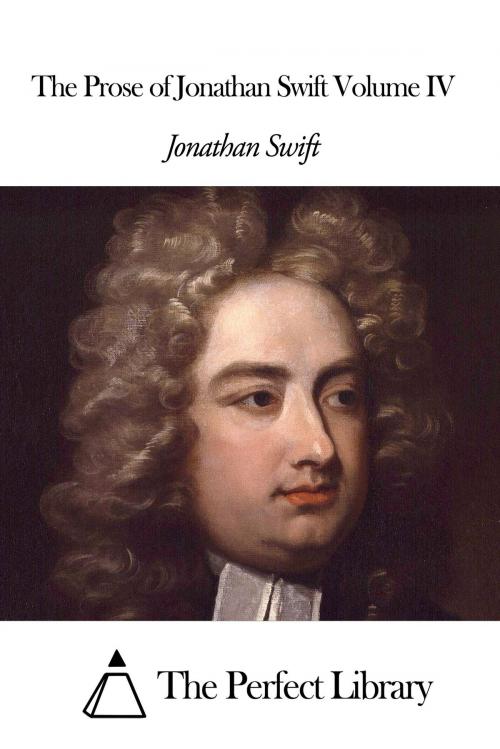 Cover of the book The Prose of Jonathan Swift Volume IV by Jonathan Swift, The Perfect Library