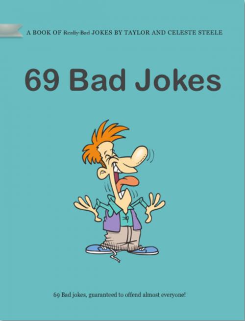 Cover of the book 69 Bad Jokes by Taylor Steele, Celeste Steele, Media Claus Entertainment Inc