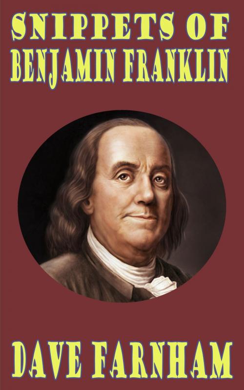 Cover of the book Snippets of Benjamin Franklin by Dave Farnham, Dave Farnham