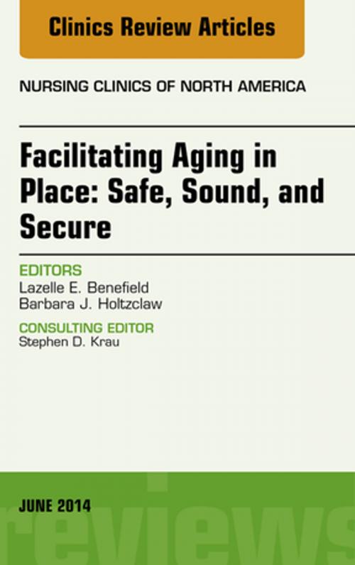Cover of the book Facilitating Aging in Place: Safe, Sound, and Secure, An Issue of Nursing Clinics, E-Book by Lazelle E. Benefield, Elsevier Health Sciences