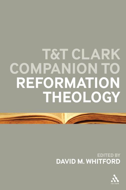 Cover of the book T&T Clark Companion to Reformation Theology by Dr David M Whitford, Bloomsbury Publishing