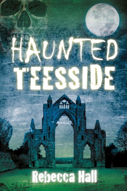 Cover of the book Haunted Teesside by Rebecca Hall, The History Press