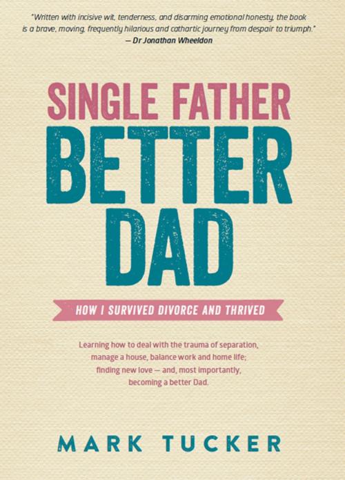 Cover of the book Single Father, Better Dad by Mark Tucker, Woodslane Press