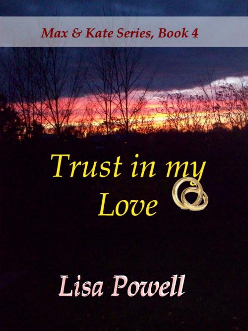 Cover of the book Trust in my Love, Max & Kate series book 4 by Lisa Powell, Lisa Powell