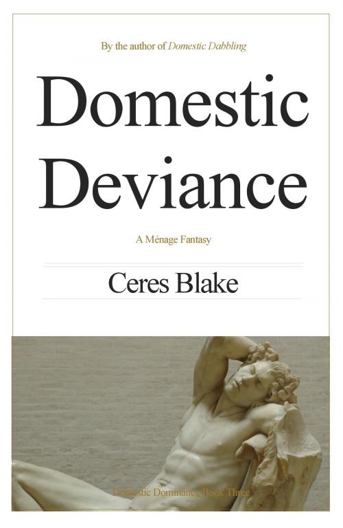 Cover of the book Domestic Deviance: A Ménage Fantasy by Ceres Blake, Ceres Blake